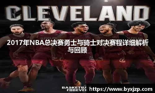 2017年NBA总决赛勇士与骑士对决赛程详细解析与回顾